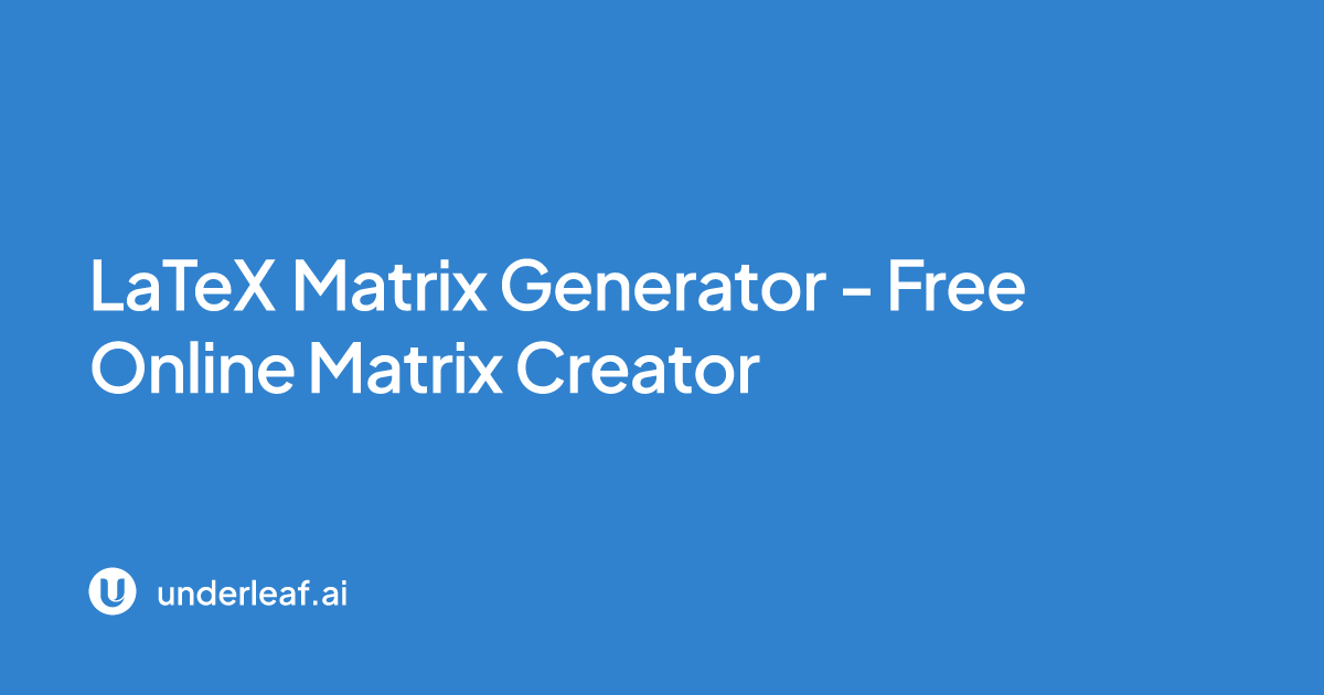 LaTeX Matrix Generator - Free Online Matrix Creator | Underleaf