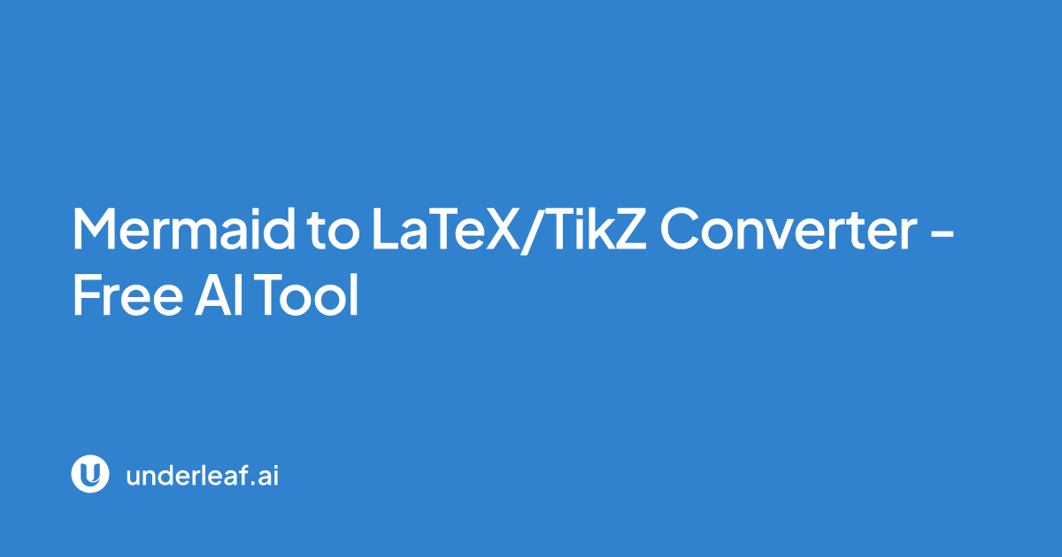 Mermaid to LaTeX/TikZ Converter - Free AI Tool | Underleaf