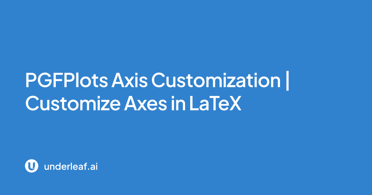 PGFPlots Axis Customization | Customize Axes in LaTeX | Underleaf
