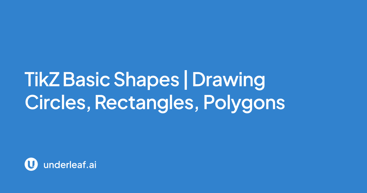 TikZ Basic Shapes | Drawing Circles, Rectangles, Polygons | Underleaf